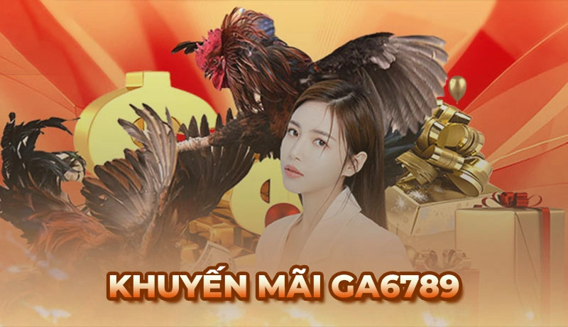 Khuyến mãi Ga6789 - Tổng hợp các chương trình siêu Hot 2026