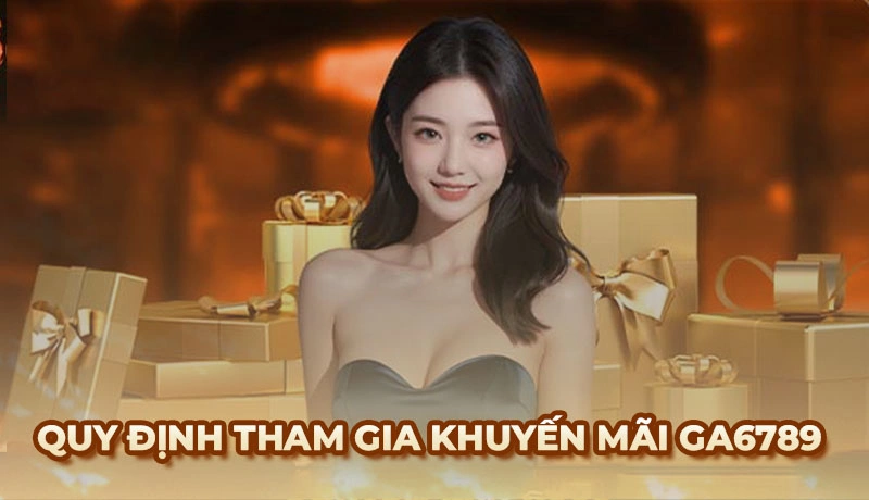 Khuyến mãi Ga6789 - Tổng hợp các chương trình siêu Hot 2026