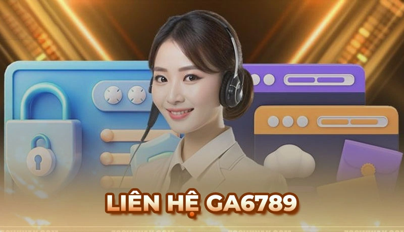 Liên hệ Ga6789 - 3 phương thức kết nối hỗ trợ người chơi