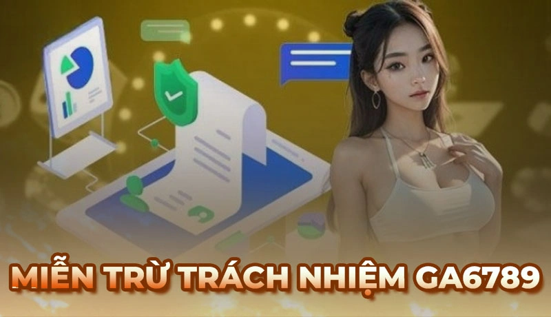 Thông tin về chính sách miễn trừ trách nhiệm của Ga6789