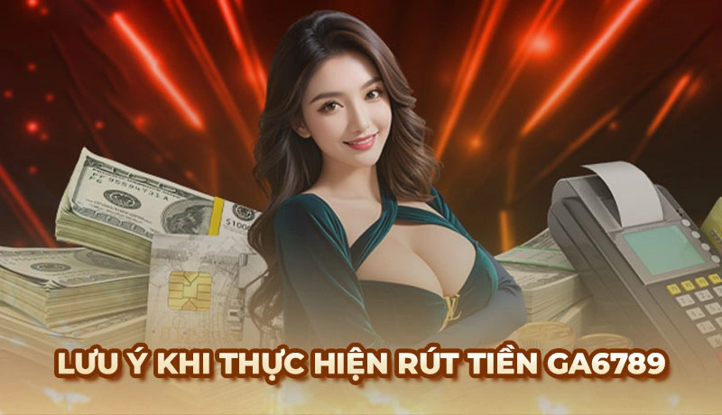 Hướng dẫn rút tiền Ga6789 nhanh chóng, an toàn và bảo mật